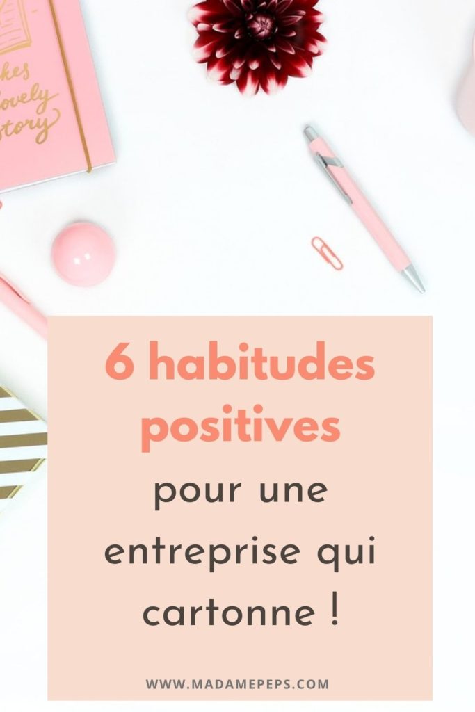 Les habitudes positives ont un impact sur vous, mais aussi sur votre business! Je vous propose 6 habitudes qui vous feront du bien!